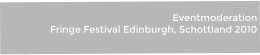 Eventmoderation  Fringe Festival Edinburgh, Schottland 2010