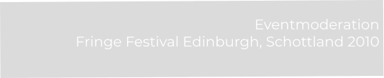 Eventmoderation  Fringe Festival Edinburgh, Schottland 2010