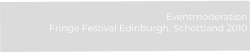 Eventmoderation  Fringe Festival Edinburgh, Schottland 2010