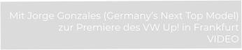 Mit Jorge Gonzales (Germany’s Next Top Model)  zur Premiere des VW Up! in Frankfurt VIDEO